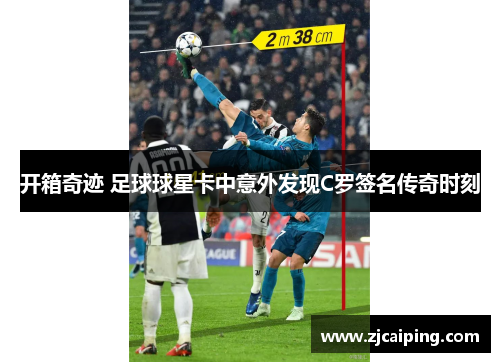 开箱奇迹 足球球星卡中意外发现C罗签名传奇时刻